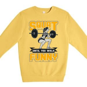 Squat Until You Walk Funny Gym Workout Squatting Fitness Gift Premium Crewneck Sweatshirt