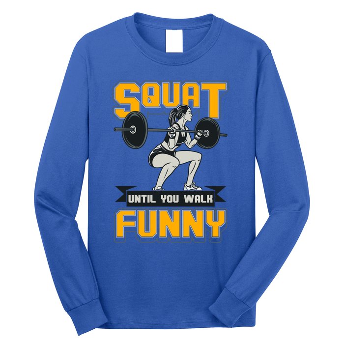 Squat Until You Walk Funny Gym Workout Squatting Fitness Gift Long Sleeve Shirt