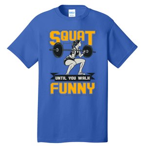 Squat Until You Walk Funny Gym Workout Squatting Fitness Gift Tall T-Shirt