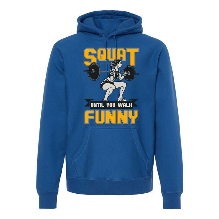 Squat Until You Walk Funny Gym Workout Squatting Fitness Gift Premium Hoodie