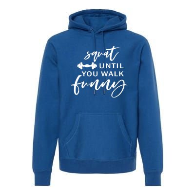 Squat Until You Walk Funny Gift Premium Hoodie