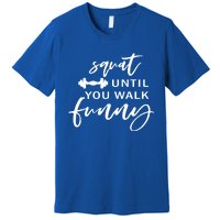 Squat Until You Walk Funny Gift Premium T-Shirt