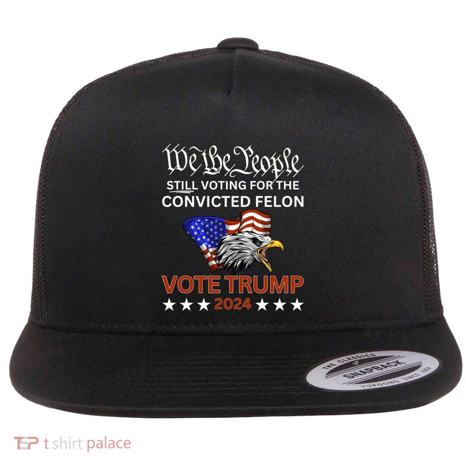 Still Voting Convicted Felon Trump We The People Had Enough Gift Flat Bill Trucker Hat