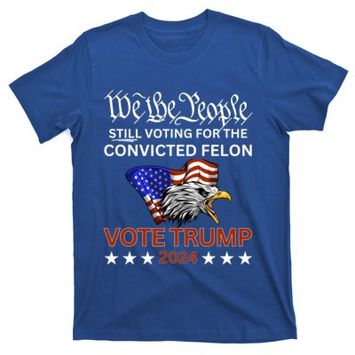 Still Voting Convicted Felon Trump We The People Had Enough Gift T-Shirt