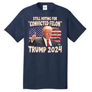 Still Voting Convicted Felon 2024 Tall T-Shirt