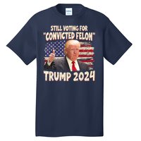 Still Voting Convicted Felon 2024 Tall T-Shirt