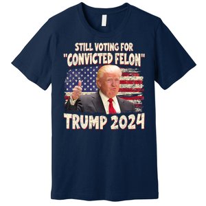 Still Voting Convicted Felon 2024 Premium T-Shirt