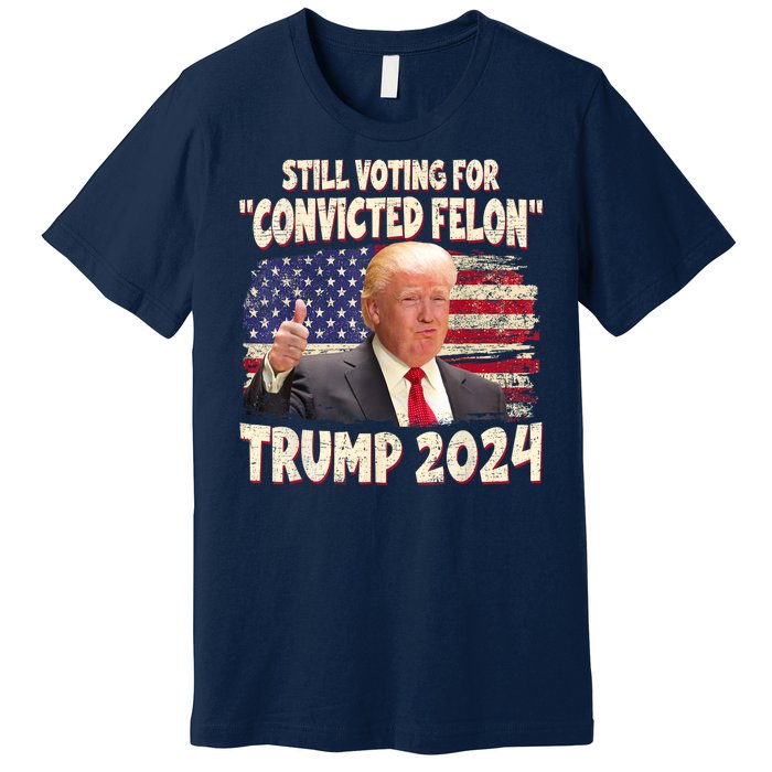 Still Voting Convicted Felon 2024 Premium T-Shirt