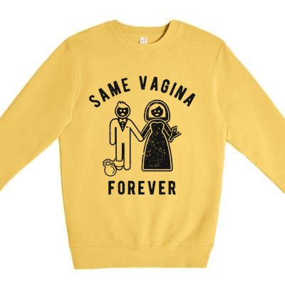 SAME VAGINA FOREVER FUNNY MENS MARRIAGE Premium Crewneck Sweatshirt