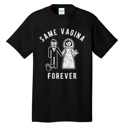 SAME VAGINA FOREVER FUNNY MENS MARRIAGE Tall T-Shirt