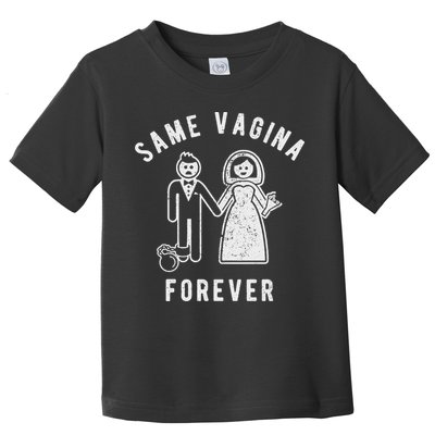 SAME VAGINA FOREVER FUNNY MENS MARRIAGE Toddler T-Shirt
