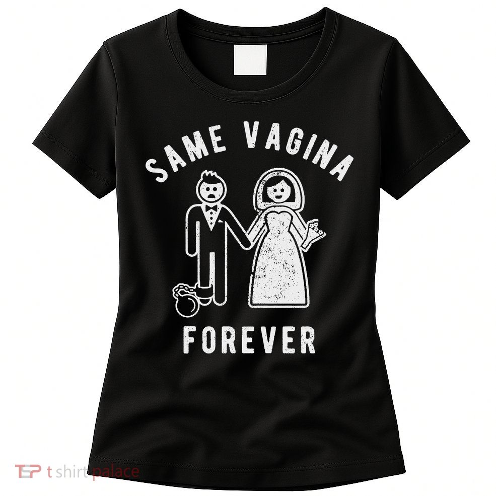 SAME VAGINA FOREVER FUNNY MENS MARRIAGE Womens T-Shirt