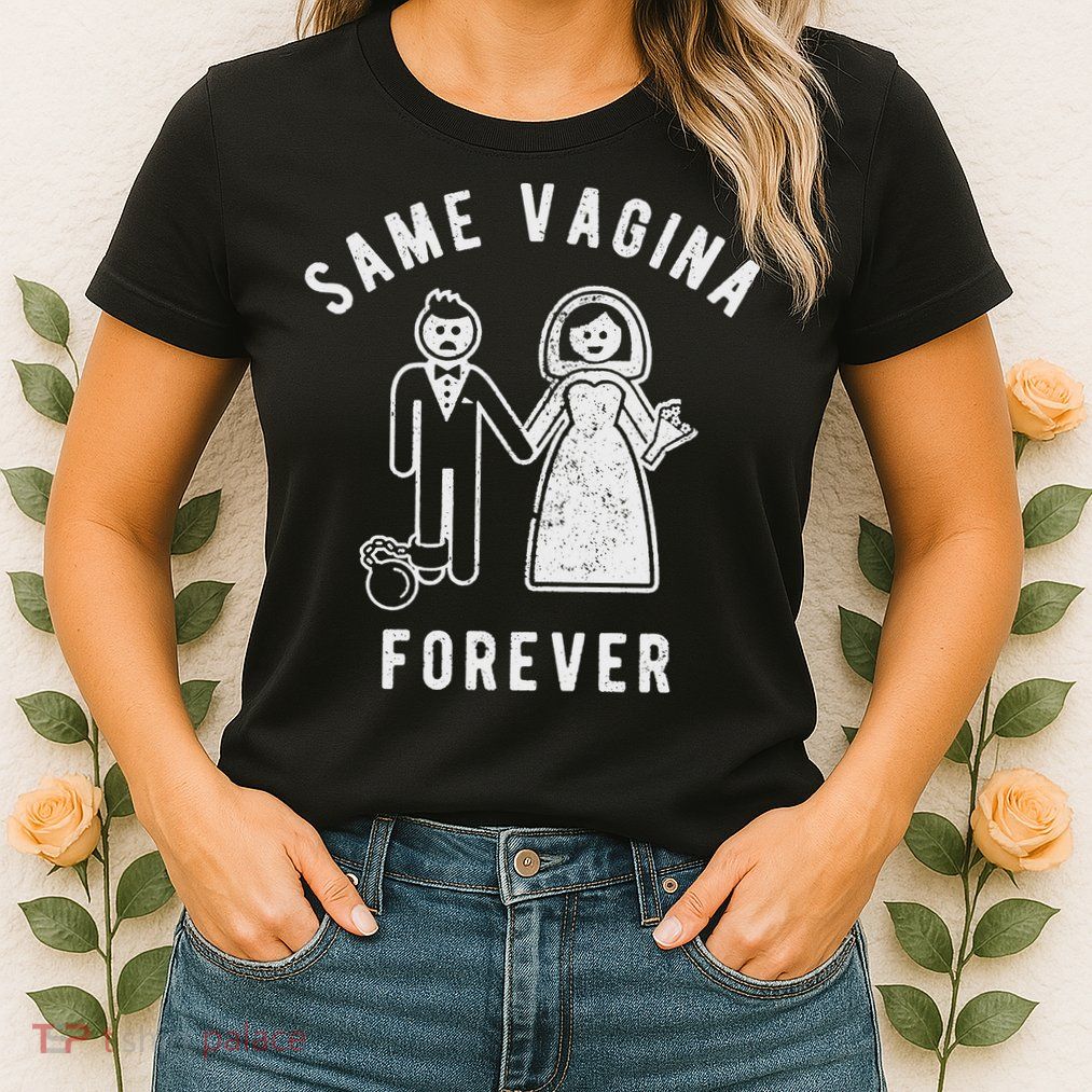 SAME VAGINA FOREVER FUNNY MENS MARRIAGE Womens T-Shirt