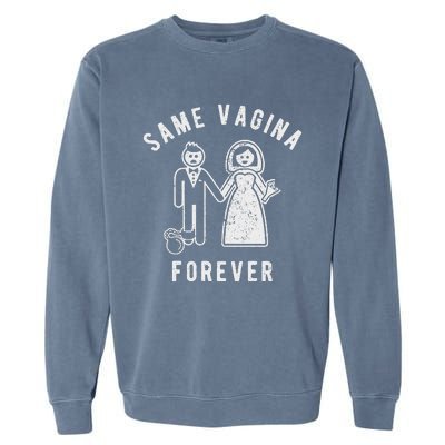 SAME VAGINA FOREVER FUNNY MENS MARRIAGE Garment-Dyed Sweatshirt