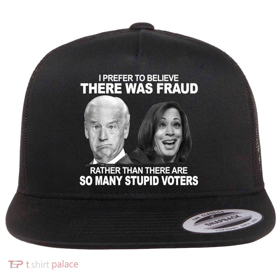 Stupid Voters Here Was Fraud Rather Than Joe Biden Flat Bill Trucker Hat