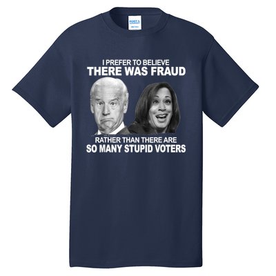 Stupid Voters Here Was Fraud Rather Than Joe Biden Tall T-Shirt