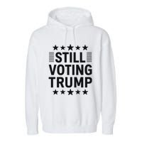 Still Voting Trump Political Statement Garment-Dyed Fleece Hoodie