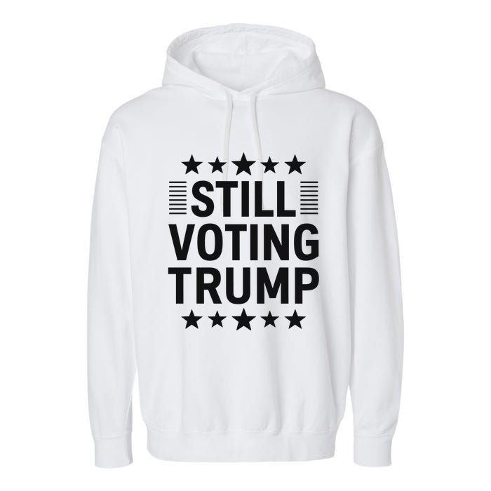 Still Voting Trump Political Statement Garment-Dyed Fleece Hoodie