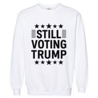 Still Voting Trump Political Statement Garment-Dyed Sweatshirt