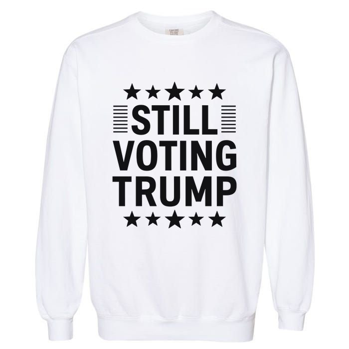 Still Voting Trump Political Statement Garment-Dyed Sweatshirt