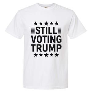 Still Voting Trump Political Statement Garment-Dyed Heavyweight T-Shirt