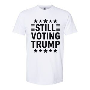 Still Voting Trump Political Statement Softstyle CVC T-Shirt