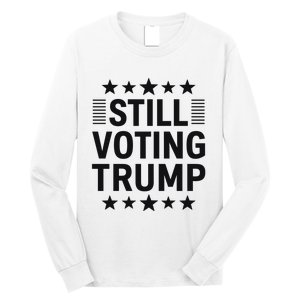 Still Voting Trump Political Statement Long Sleeve Shirt