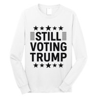 Still Voting Trump Political Statement Long Sleeve Shirt