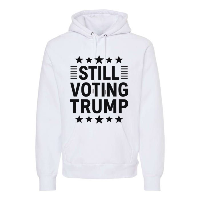 Still Voting Trump Political Statement Premium Hoodie