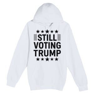 Still Voting Trump Political Statement Premium Pullover Hoodie