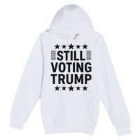 Still Voting Trump Political Statement Premium Pullover Hoodie