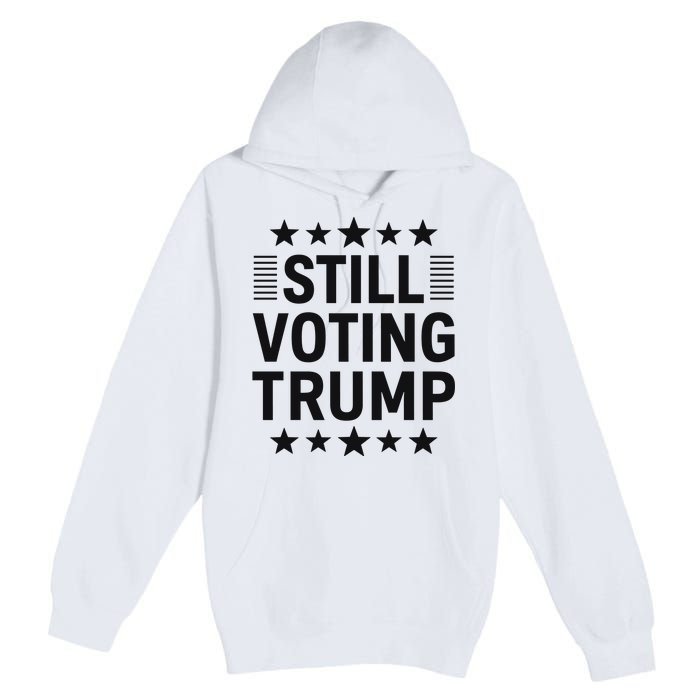 Still Voting Trump Political Statement Premium Pullover Hoodie