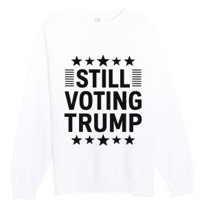 Still Voting Trump Political Statement Premium Crewneck Sweatshirt