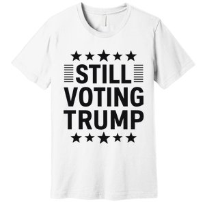 Still Voting Trump Political Statement Premium T-Shirt