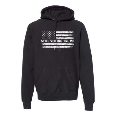 Still Voting Trump 2024 Patriotic American Flag Premium Hoodie