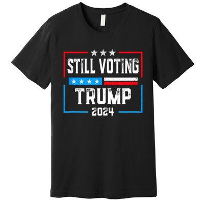 Still Voting Trump 2024 Patriotic American Flag Premium T-Shirt