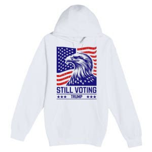 Still Voting Trump 2024 Patriotic American Flag Premium Pullover Hoodie