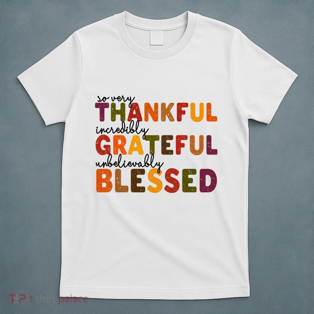 So Very Thankful Incredibly Grateful Unbelievably Blessed T-Shirt