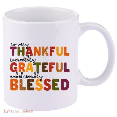 So Very Thankful Incredibly Grateful Unbelievably Blessed 11oz C Handle Ceramic Mug