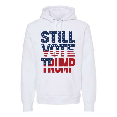 Still Voting Trump 2024 Patriotic American Flag Premium Hoodie