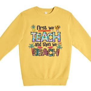 Summer Vacation Teacher Saying Gift First Teach Then Beach Gift Premium Crewneck Sweatshirt