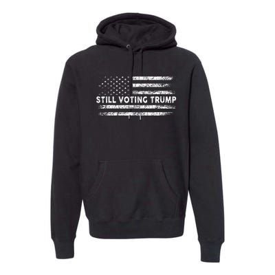 Still Voting Trump 2024 Patriotic American Flag Premium Hoodie