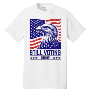 Still Voting Trump 2024 Patriotic Tall T-Shirt