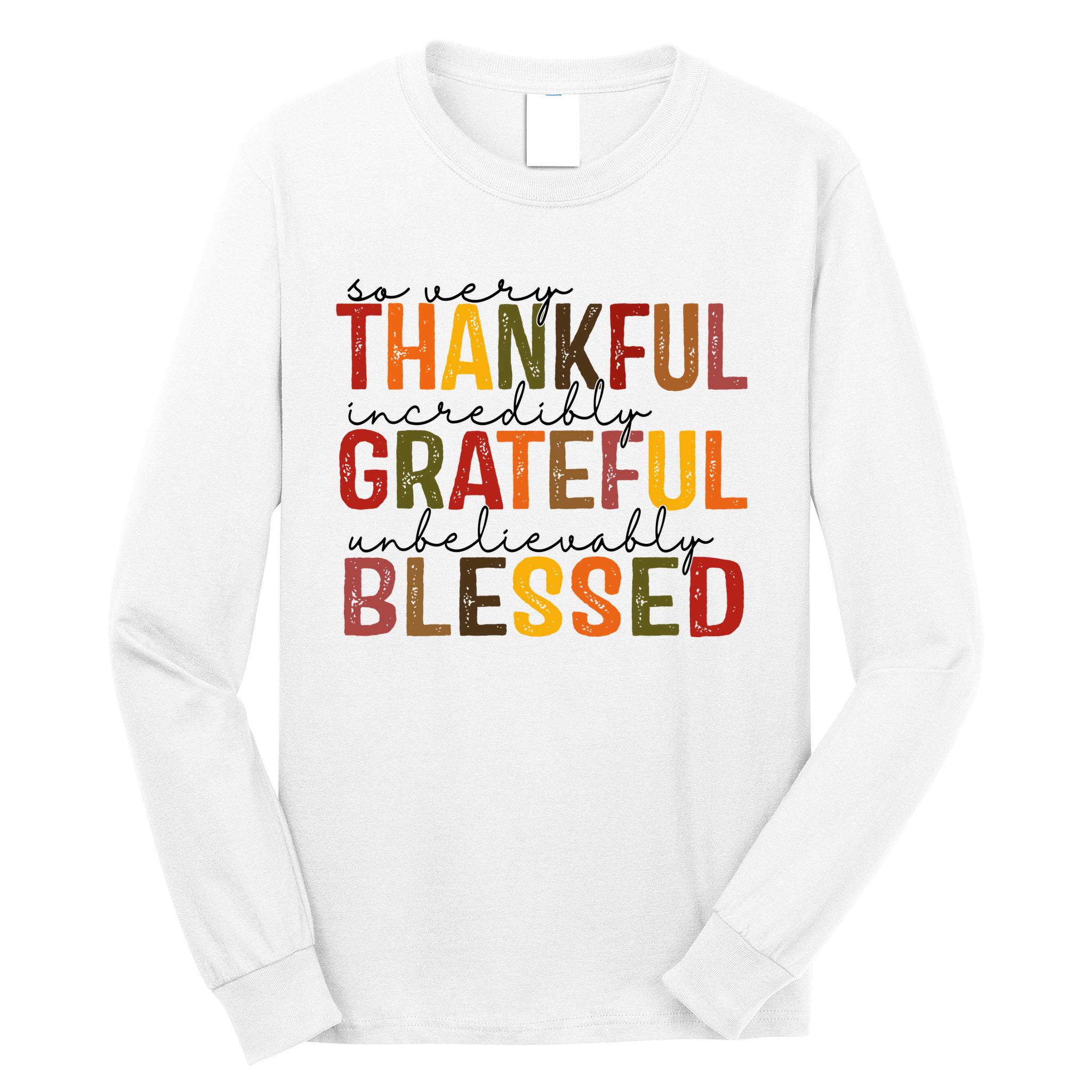 So Very Thankful Incredibly Grateful Unbelievably Blessed Thanksgiving Quote Long Sleeve Shirt