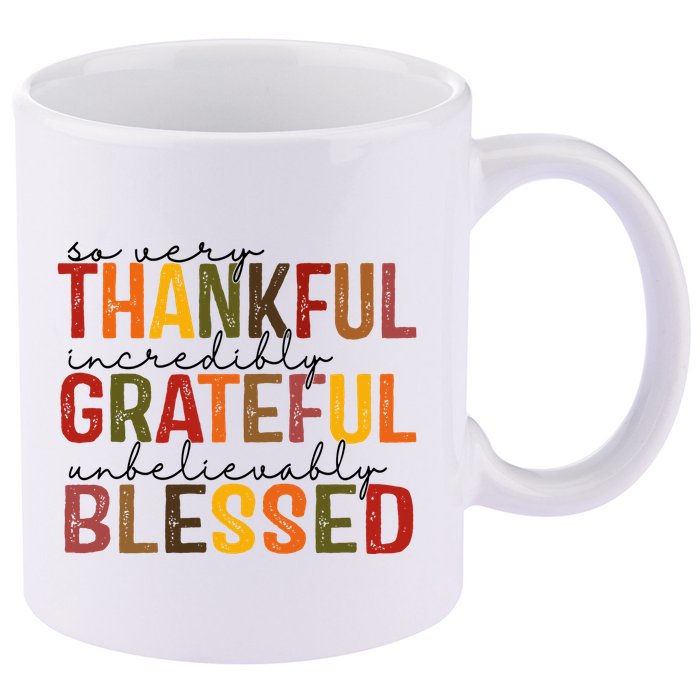 So Very Thankful Incredibly Grateful Unbelievably Blessed Thanksgiving Quote 11oz C Handle Ceramic Mug
