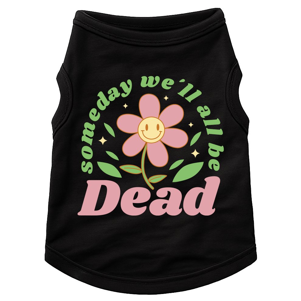 Someday We'll All Be Dead Flower Doggie Tank