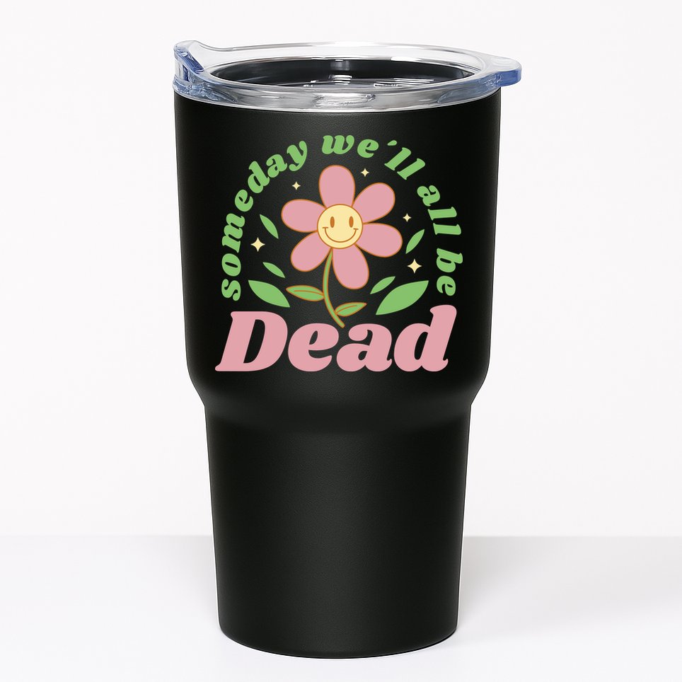 Someday We'll All Be Dead Flower Tumbler