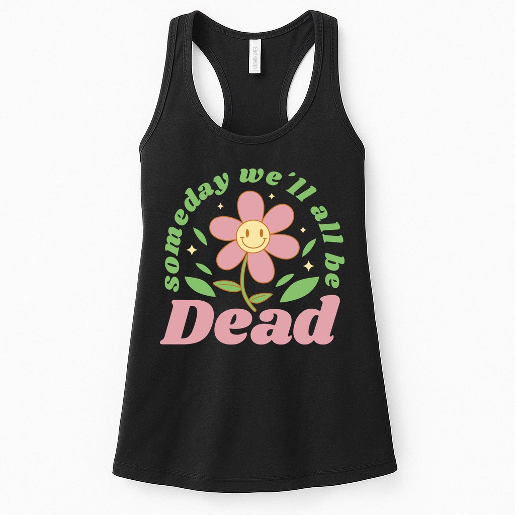 Someday We'll All Be Dead Flower Womens Tank Top