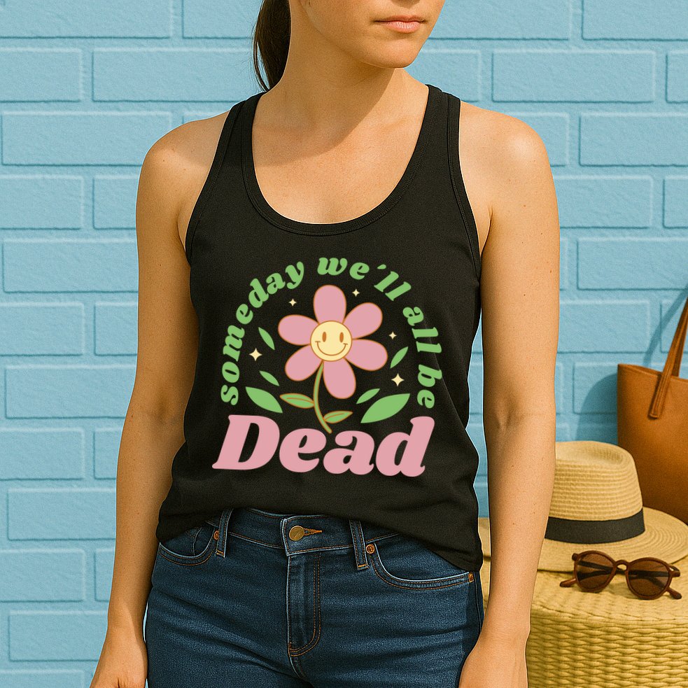 Someday We'll All Be Dead Flower Womens Tank Top