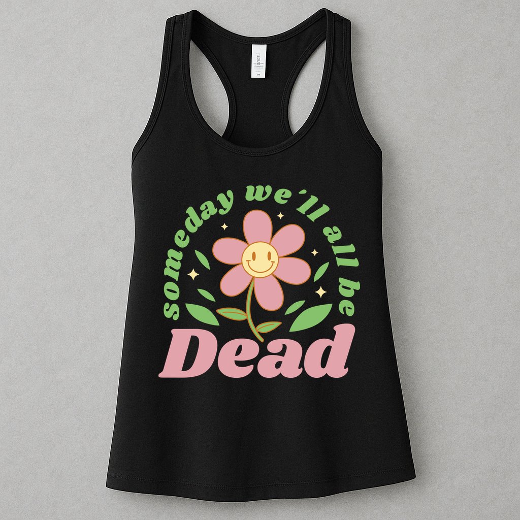Someday We'll All Be Dead Flower Womens Tank Top
